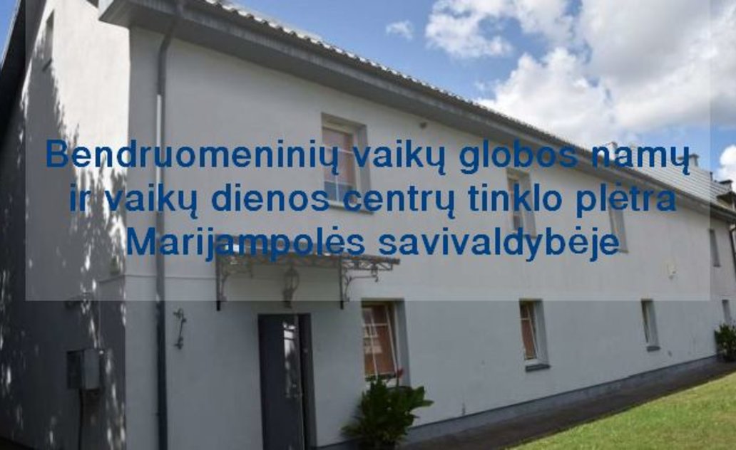  ,,Bendruomeninių vaikų globos namų ir vaikų dienos centrų tinklo plėtra Marijampolės...