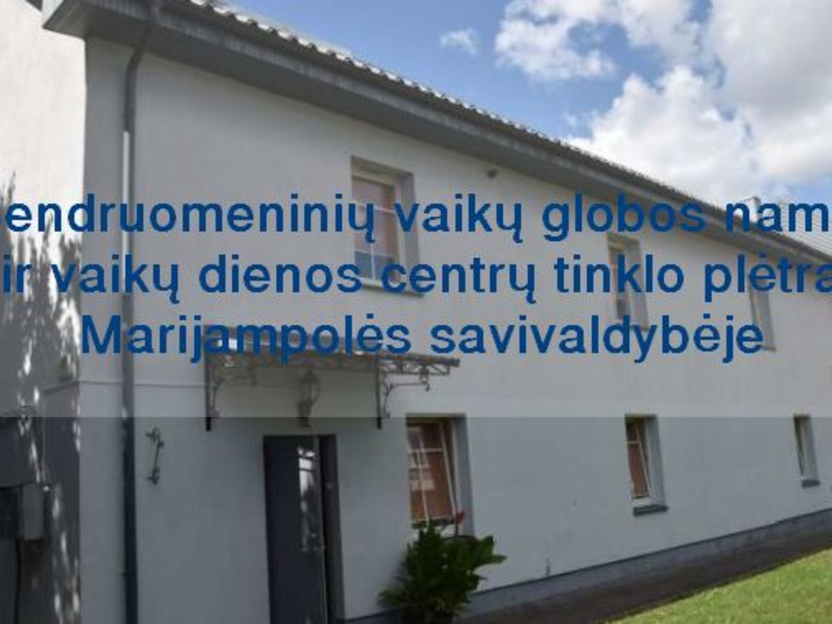  ,,Bendruomeninių vaikų globos namų ir vaikų dienos centrų tinklo plėtra Marijampolės...