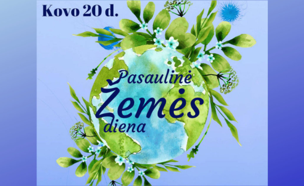 Kovo 20-oji - Pasaulinė Žemės diena. Tausokime Planetą!