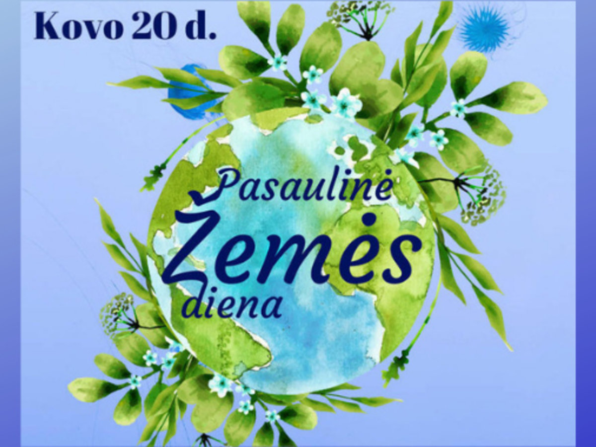Kovo 20-oji - Pasaulinė Žemės diena. Tausokime Planetą!